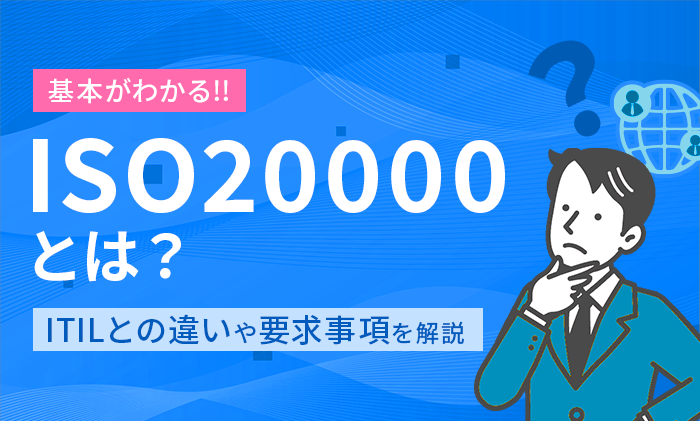 【基本】ISO20000とは？ITILとの違いや要求事項を解説