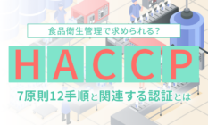 【基本】HACCPとは？概要や義務化の対応を簡単に説明