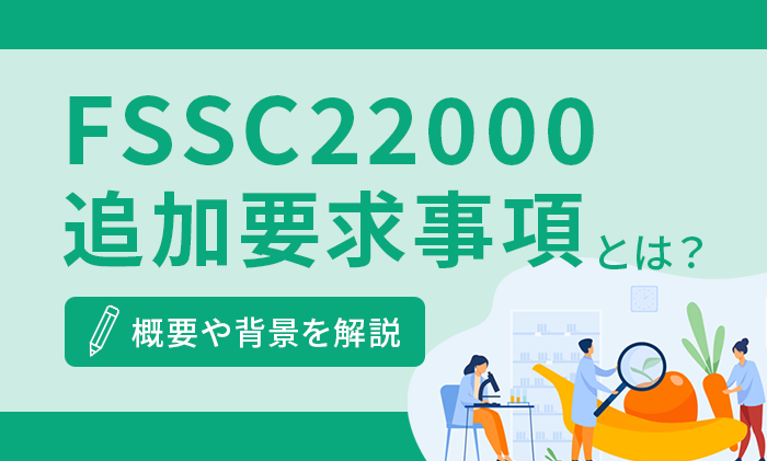 FSSC22000追加要求事項とは？概要や背景を解説