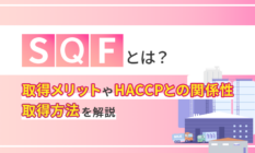 SQFとは?取得メリットやHACCPとの関係性、取得方法を解説