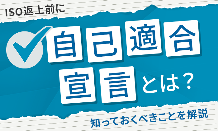 【ISO返上前に】自己適合宣言とは？知っておくべきことを解説
