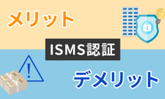 ISMS認証のメリット・デメリットとは？取得の流れ・費用・Pマークとの違いを解説