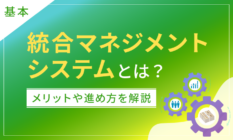 【基本】統合マネジメントシステムとは?メリットや進め方を解説