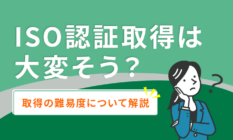 ISO認証取得は大変そう?取得の難易度について解説します