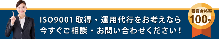 ISO9001取得・運用代行をお考えなら 今すぐご相談・お問い合わせください！