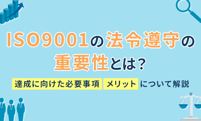 ISO9001の法令順守の重要性とは?達成に向けた必要事項、メリットについて解説