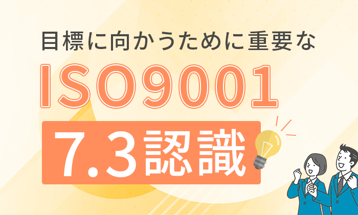 目標に向かうために重要なISO9001「7.3認識」