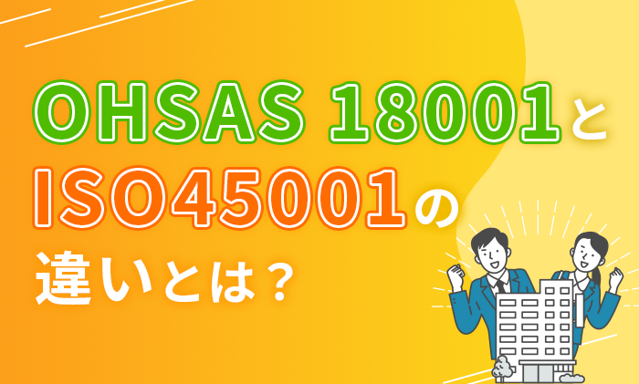 OHSAS 18001とISO45001の違いとは？