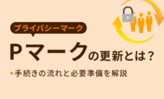 プライバシーマーク（Pマーク）の更新とは？手続きの流れと必要準備を解説