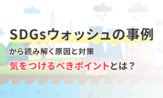 SDGsウォッシュの事例から読み解く原因と対策。気をつけるべきポイントとは?