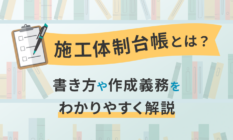 施工体制台帳とは？書き方や作成義務をわかりやすく解説