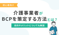 【初心者向け】介護事業者がBCPを策定する方法とは？目的やメリットについても解説