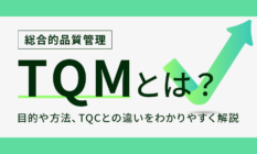 TQM（総合的品質管理）とは？目的や方法、TQCとの違いをわかりやすく解説