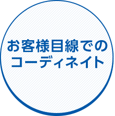 お客様目線でのコーディネイト
